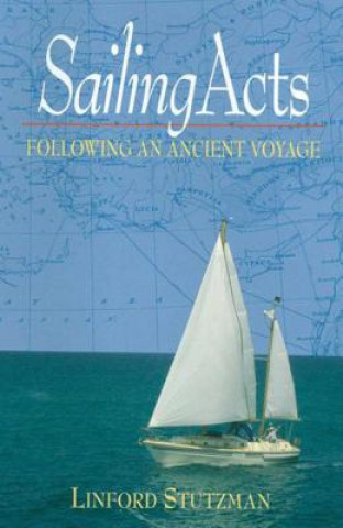 Knjiga Sailing Acts Following an Ancient Voyage Linford Stutzman