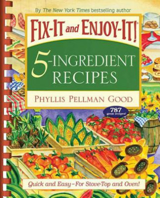 Carte Fix-It and Enjoy-It! 5-Ingredient Recipes: Quick and Easy-For Stove-Top and Oven! Phyllis Pellman Good