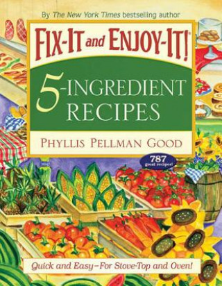 Könyv Fix-It and Enjoy-It! 5-Ingredient Recipes: Quick and Easy-For Stove-Top and Oven! Phyllis Pellman Good