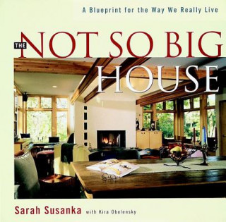 Könyv The Not So Big House: A Blueprint for the Way We Really Live Sarah Susanka