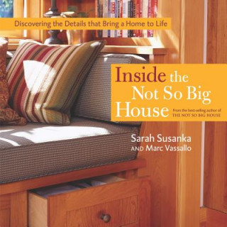 Carte Inside the Not So Big House: Discovering the Details That Bring a Home to Life Sarah Susanka