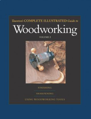 Kniha Taunton's Complete Illustrated Guide to Woodworking: Finishing/Sharpening/Using Woodworking Tools Jeff Jewitt