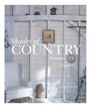 Kniha Shades of Country: Designing a Life of Comfort Chippy Irvine