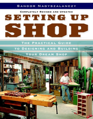Kniha Setting Up Shop: The Practical Guide to Designing and Building Your Dream Shop Sandor Nagyszalanczy