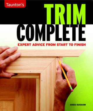 Könyv Taunton's Trim Complete: Expert Advice from Start to Finish Greg Kossow