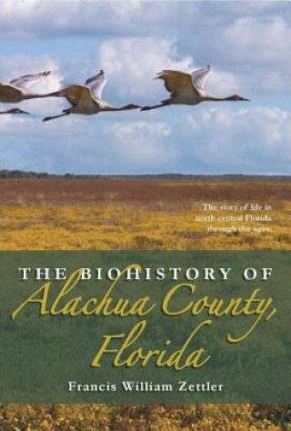 Книга Biohistory of Alachua County, Florida Francis William Zettler