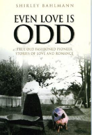 Könyv Even Love Is Odd: True Old Fashioned Pioneer Stories of Love and Romance Shirley Bahlmann