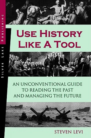 Buch Use History Like a Tool: An Unconventional Guide to Reading the Past and Managing the Future Steven Levi