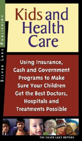 Carte Kids and Health Care: Using Insurance, Cash and Government Programs to Make Sure Your Children Get the Best Doctors, Hospitals and Treatment The Silver Lake