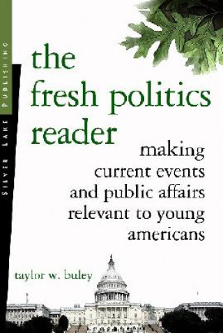Könyv The Fresh Politics Reader: Making Current Events and Public Affairs Relevant to Young Americans Taylor W. Buley