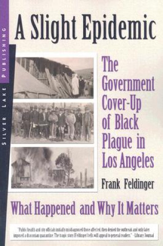 Könyv A Slight Epidemic: The Government Cover-Up of Black Plague in Los Angeles: What Happened and Why It Matters Frank Feldinger