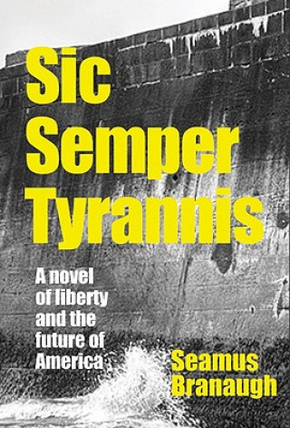 Carte Sic Semper Tyrannis: A Novel of Liberty and the Future of America Seamus Branaugh