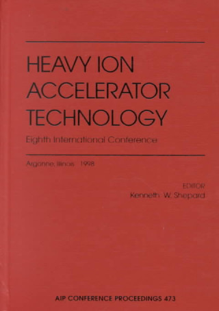 Książka Heavy Ion Accelerator Technology: Eighth International Conference: Argonne, Illinois, 5-10 October 1998 K. W. Shepard