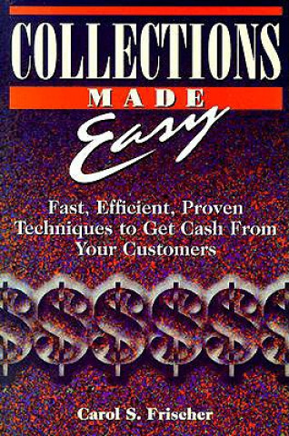 Könyv Collections Made Easy: Fast, Efficient, Proven Techniques to Get Cash from Your Customers Carol S. Frischer