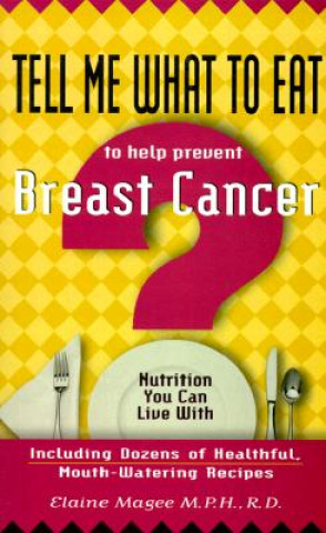 Kniha Tell Me What to Eat to Help Prevent Breast Cancer: Nutrition You Can Live with Elaine Magee
