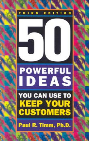 Kniha 50 Powerful Ideas You Can Use to Keep Your Customers Paul R. Timm