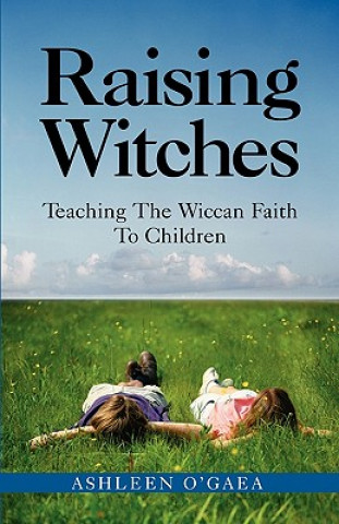 Kniha Raising Witches: Teaching the Wiccan Faith to Children Ashleen O'Gaea