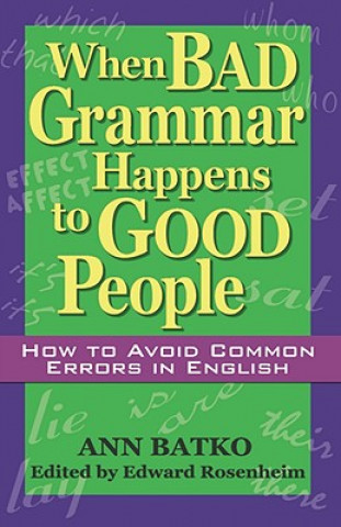 Kniha When Bad Grammar Happens to Good People: How to Avoid Common Errors in English Ann Batko