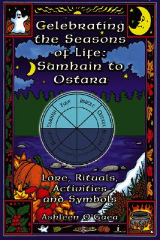 Książka Celebrating the Seasons of Life: Samhain to Ostara: Lore, Rituals, Activities, and Symbols Ashleen O'Gaea