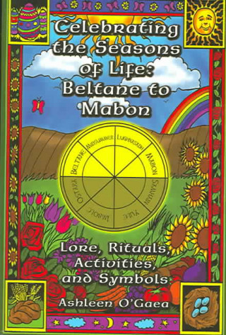 Könyv Celebrating the Seasons of Life: Beltane to Mabon: Lore, Rituals, Activities and Symbols Ashleen O'Gaea