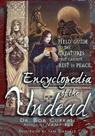 Kniha Encyclopedia of the Undead: A Field Guide to the Creatures That Cannot Rest in Peace Bob Curran