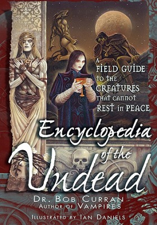 Könyv Encyclopedia of the Undead: A Field Guide to the Creatures That Cannot Rest in Peace Bob Curran