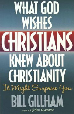 Kniha What God Wishes Christians Knew about Christianity Bill Gillham