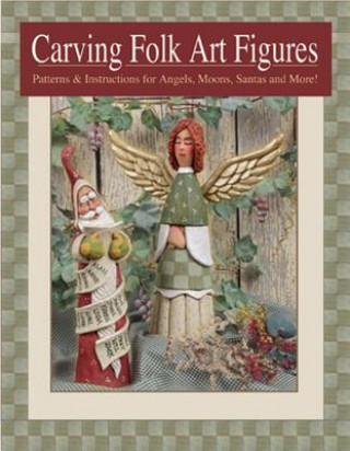 Kniha Carving Folk Art Figures: Patterns & Instructions for Angels, Moons, Santas, and More! Shawn Cipa