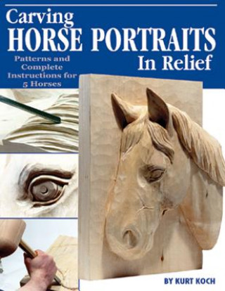 Carte Carving Horse Portraits in Relief: Patterns and Complete Instructions for 5 Horses Kurt Koch