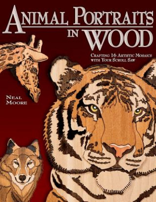 Книга Animal Portraits in Wood: Crafting 16 Artistic Mosaics with Your Scroll Saw Neal Moore