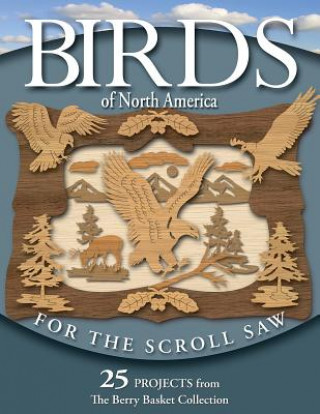 Knjiga Birds of North America for the Scroll Saw: 25 Projects from the Berry Basket Collection Rick Longabaugh