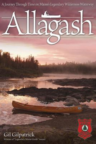 Kniha Allagash: A Journey Through Time on Maine's Legendary Wilderness Waterway Gil Gilpatrick