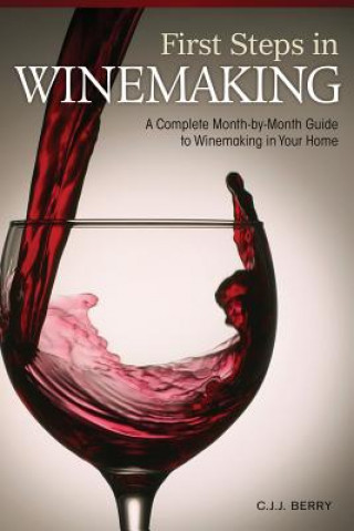 Könyv First Steps in Winemaking: A Complete Month-By-Month Guide to Winemaking in Your Home C. J. J. Berry