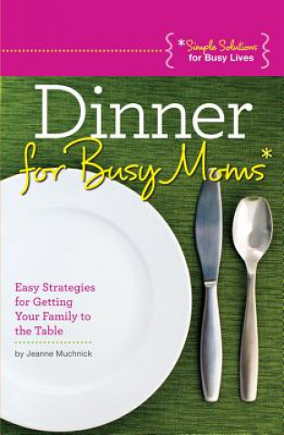 Książka Dinner for Busy Moms: Easy Strategies for Getting Your Family to the Table Jeanne Muchnick