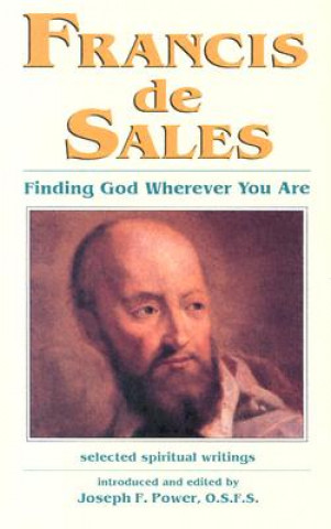 Книга Francis de Sales: Finding God Wherever You Are: Selected Spiritual Writings Joseph F. Power