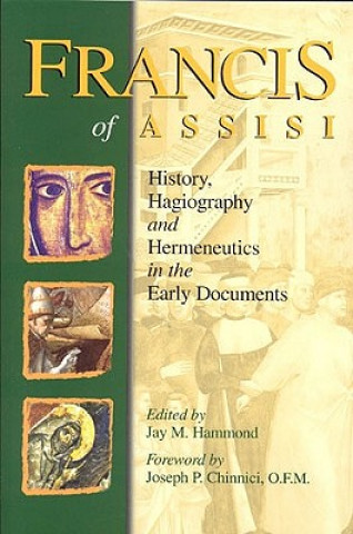 Carte Francis of Assisi: History, Hagiogrphay and Hermeneutics in the Early Documents Joseph P. Chinnici