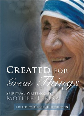 Kniha Created for Greater Things: Mother Teresa's Life and Witness Mother Teresa of Calcutta