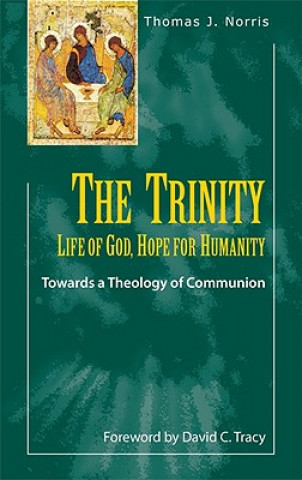 Carte The Trinity: Life of God, Hope for Humanity: Towards a Theology of Communion Thomas J. Norris