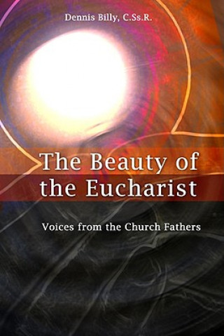 Kniha The Beauty of the Eucharist: Voices from the Church Fathers Dennis Billy