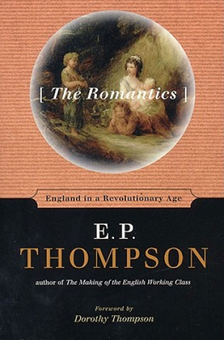 Carte The Romantics: England in a Revolutionary Age E. P. Thompson
