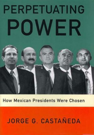 Книга PERPETUATING POWER HOW MEXICAN PRESIDPB Jorge G. Castaneda