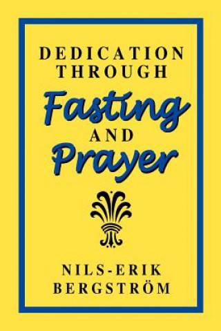 Kniha Dedication Through Fasting and Prayer Nils-Erik Bergstrom