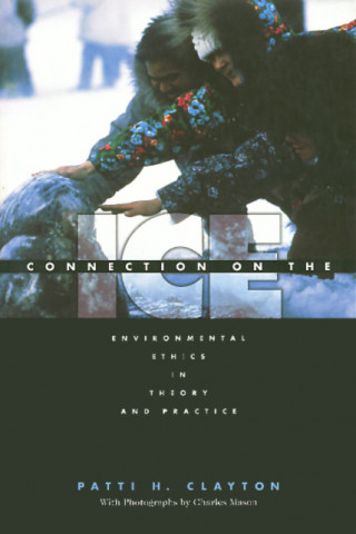 Książka Connection on the Ice: Environmental Ethics in Theory and Practice Patti H. Clayton