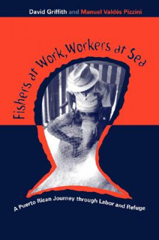 Kniha Fishers at Work, Workers at Sea: Puerto Rican Journey Thru Labor & Refuge David Craig Griffith
