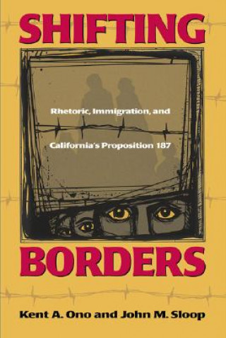 Kniha Shifting Borders: Rhetoric, Immigration, and Californa's Proposition 187 Kent A. Ono