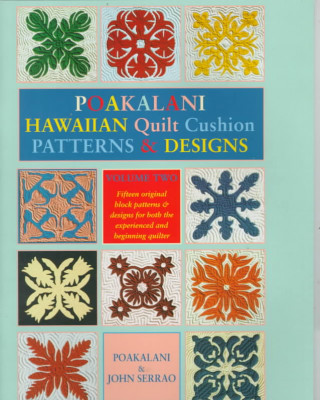 Kniha Poakalani Hawaiian Quilt Cushion Patterns and Designs: Volume Two John Serrao