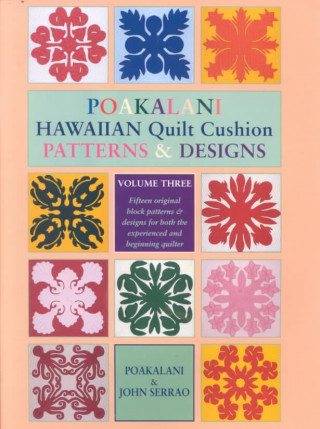 Kniha Poakalani Hawaiian Quilt Cushion Patterns and Designs: Volume Three Poakalani Serrao