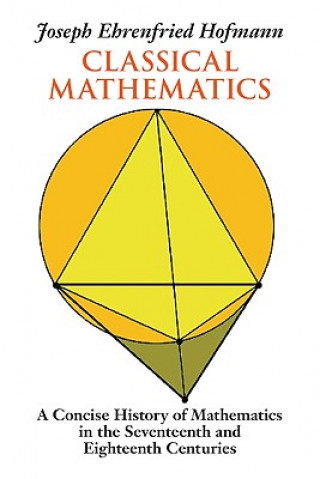 Carte Classical Mathematics: A Concise History of Mathematics in the Seventeenth and Eighteenth Centuries Joseph Ehrenfried Hofmann