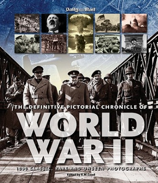 Książka The Definitive Pictorial Chronicle of World War II: 1000 Classic, Rare and Unseen Photographs Eric Good