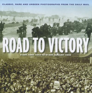 Book Road to Victory: D-Day, June 1944 to VJ Day, August 1945 James Alexander